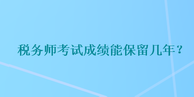 稅務師考試成績能保留幾年？