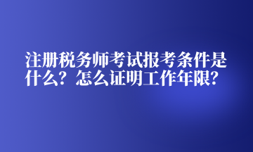 注冊稅務(wù)師考試報考條件是什么？怎么證明工作年限？