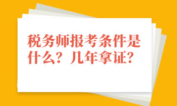 稅務(wù)師報考條件是什么？幾年拿證？