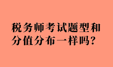 稅務(wù)師考試題型和分值分布一樣嗎？