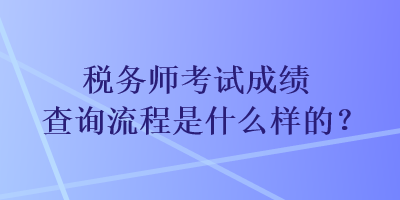 稅務師考試成績查詢流程是什么樣的？