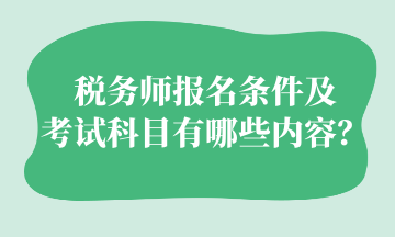 稅務(wù)師報名條件及 考試科目有哪些內(nèi)容？