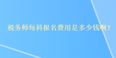 稅務師每科報名費用是多少錢啊？