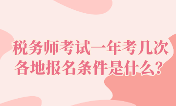 稅務(wù)師考試一年考幾次 各地報名條件是什么？