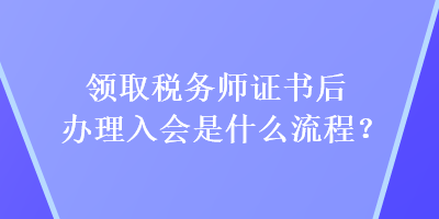 領取稅務師證書后辦理入會是什么流程？