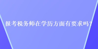 報考稅務師在學歷方面有要求嗎？