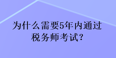 為什么需要5年內(nèi)通過(guò)稅務(wù)師考試？