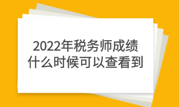 2022年稅務(wù)師成績(jī)什么時(shí)候可以查看到