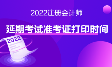 2022注會(huì)延期考試準(zhǔn)考證打印時(shí)間