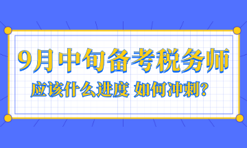 9月中旬備考稅務(wù)師應(yīng)該是什么進(jìn)度？如何沖刺？