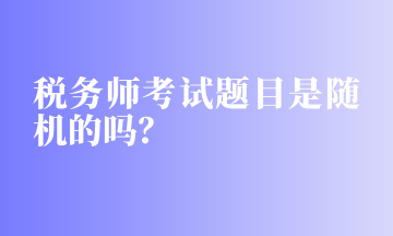 稅務師考試題目是隨機的嗎？