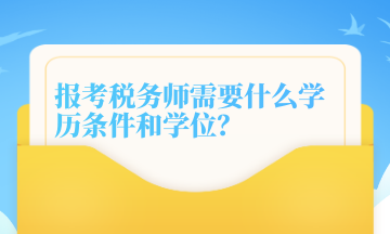 報考稅務(wù)師需要什么學(xué)歷條件和學(xué)位？