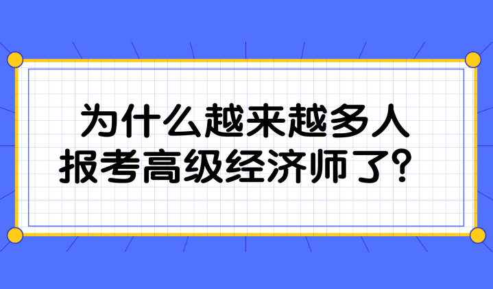 為什么越來越多人報考高級經(jīng)濟(jì)師