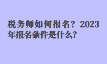 稅務師如何報名？2023年報名條件是什么？