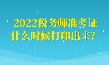 2022稅務師準考證什么時候打印出來？