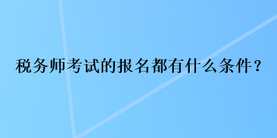 稅務師考試的報名都有什么條件？