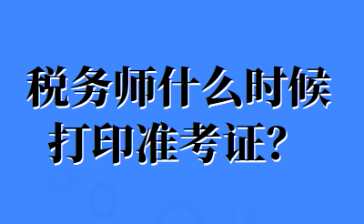 稅務(wù)師什么時候打印準(zhǔn)考證？