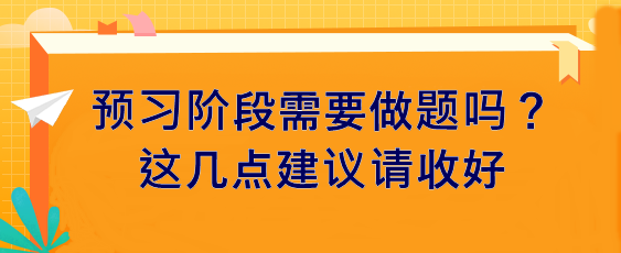 預(yù)習(xí)階段需要做題嗎？這幾點建議請收好