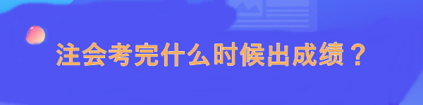 注會考完什么時候出成績？