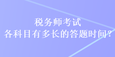 稅務(wù)師考試各科目有多長的答題時間？