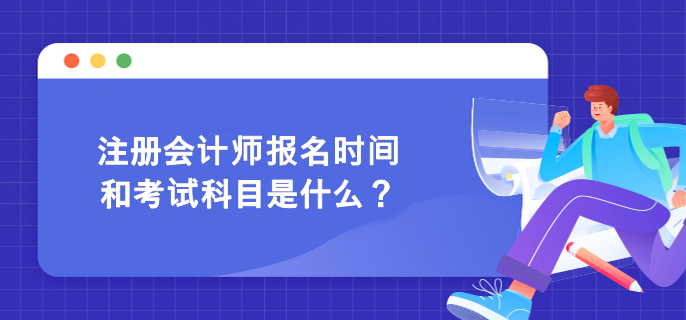 注冊會計師報名時間和考試科目是什么？