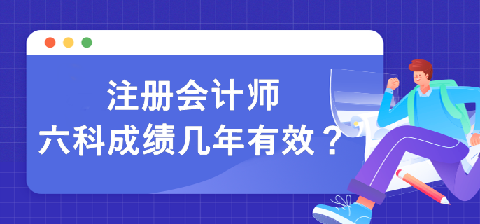 注冊(cè)會(huì)計(jì)師六科成績(jī)幾年有效？