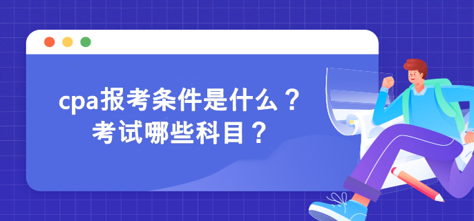 cpa報(bào)考條件是什么？考試哪些科目？