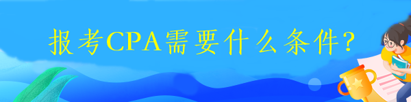 2023報考CPA需要什么條件？