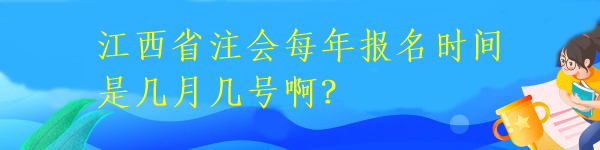 江西省注會(huì)每年報(bào)名時(shí)間是幾月幾號(hào)?。? suffix=