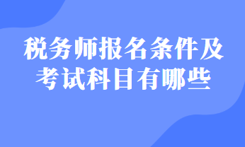 稅務(wù)師報名條件及考試科目有哪些