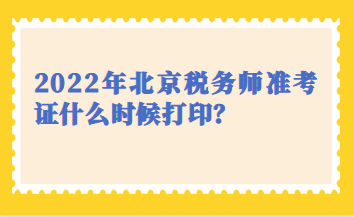 2022年北京稅務(wù)師準(zhǔn)考證什么時(shí)候打??？