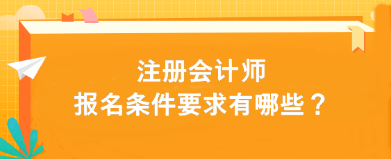 注冊會計師報名條件要求有哪些？