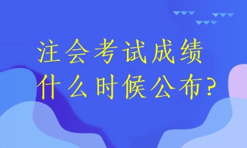 注會(huì)考試成績(jī)什么時(shí)候公布?