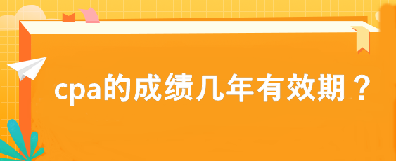 cpa的成績(jī)幾年有效期？