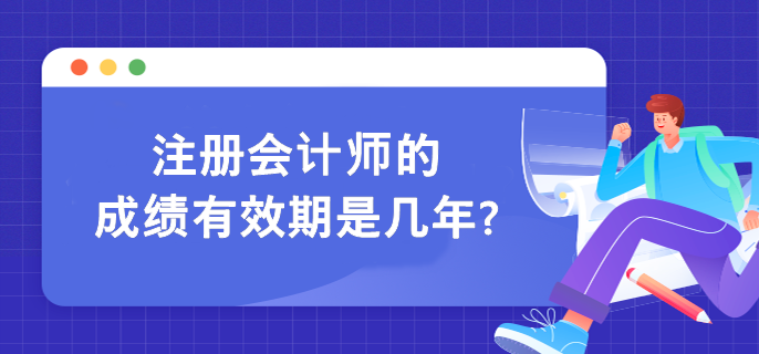 注冊(cè)會(huì)計(jì)師的成績(jī)有效期是幾年?