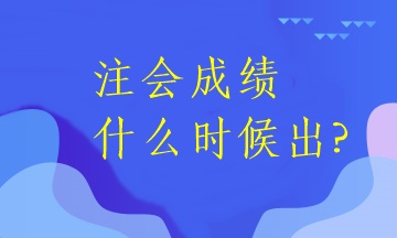 注會成績什么時候出?