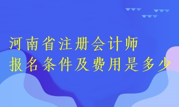 河南省注冊(cè)會(huì)計(jì)師報(bào)名條件及費(fèi)用是多少？