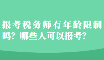 報(bào)考稅務(wù)師有年齡限制嗎？哪些人可以報(bào)考？