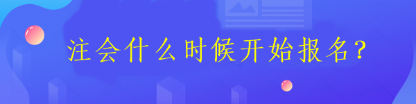 注會(huì)什么時(shí)候開(kāi)始報(bào)名？