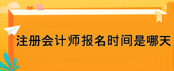 注冊會(huì)計(jì)師報(bào)名時(shí)間是哪天