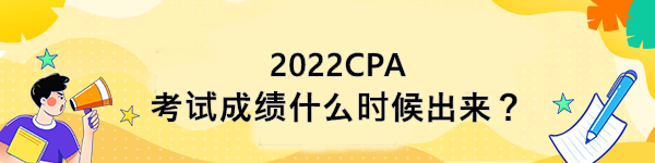 2022CPA考試成績什么時候出來？