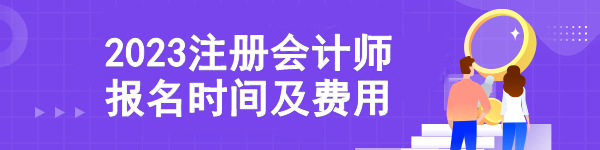 2023注冊會計師報名時間及費用