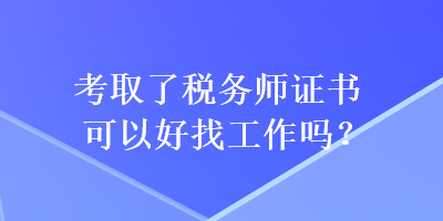 考取了稅務師證書可以好找工作嗎？