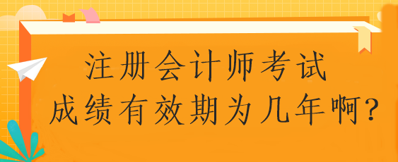 注冊會計師考試成績有效期為幾年??？