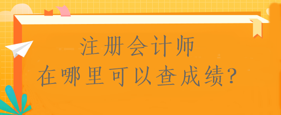 注冊會計師在哪里可以查成績？