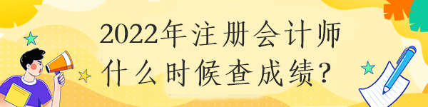 2022年注冊會計師什么時候查成績？