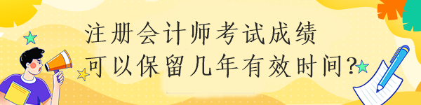 注冊會計師考試成績可以保留幾年有效時間？