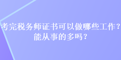 考完稅務(wù)師證書可以做哪些工作？能從事的多嗎？