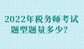 2022年稅務(wù)師考試題型題量多少？