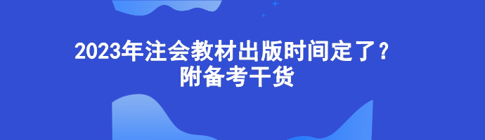 2023年注會教材出版時間定了？附備考干貨